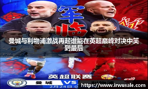 曼城与利物浦激战再起谁能在英超巅峰对决中笑到最后